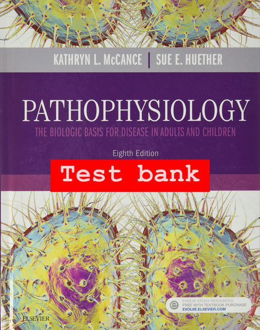 Test Bank for Pathophysiology: The Biologic Basis for Disease in Adults and Children – 8th Edition (McCance & Huether)