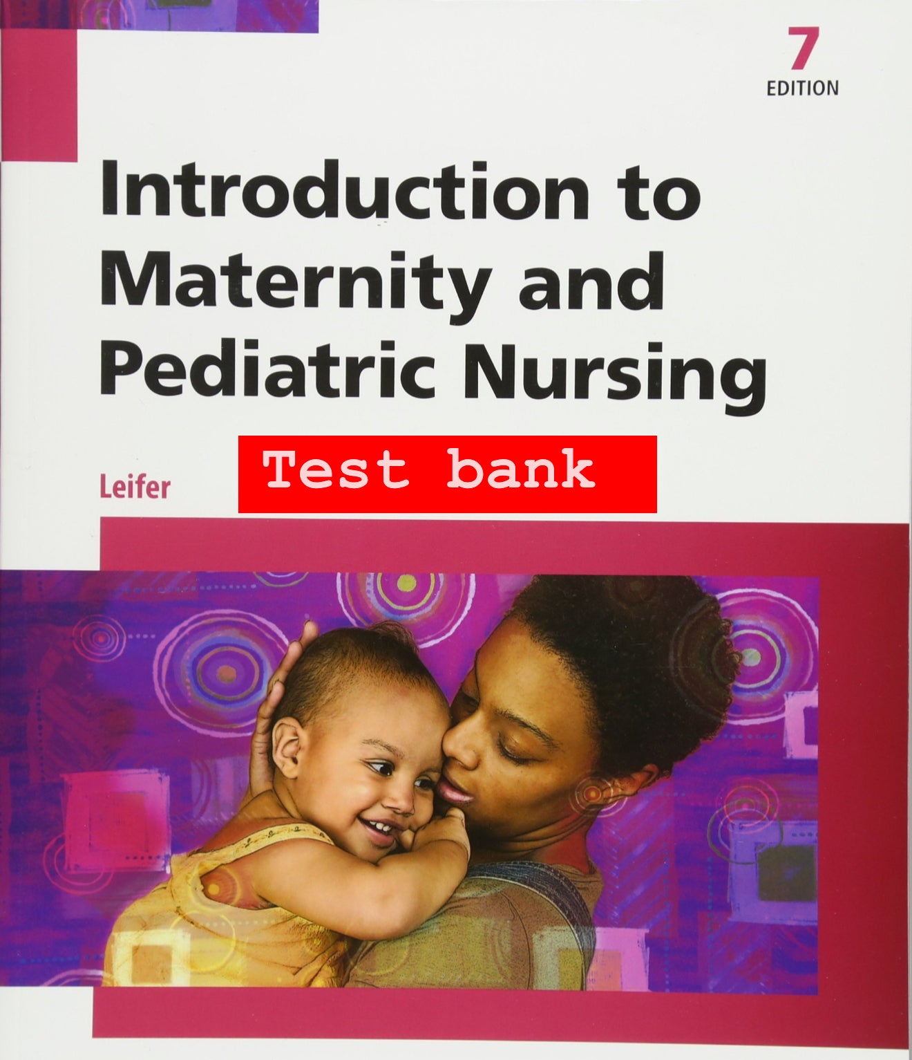 Test Bank for Introduction to Maternity and Pediatric Nursing – 7th Edition (Leifer)