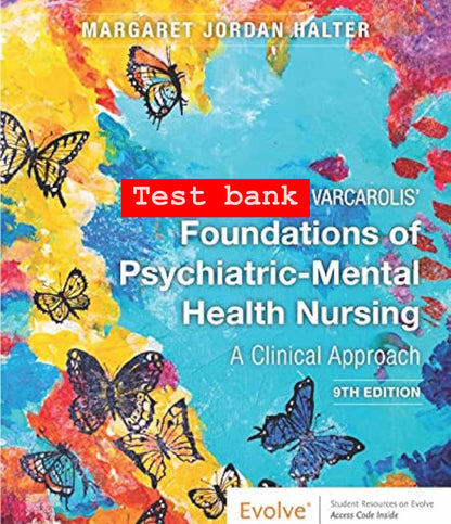 Test Bank for Varcarolis’ Foundations of Psychiatric-Mental Health Nursing: A Clinical Approach – 9th Edition (Halter)