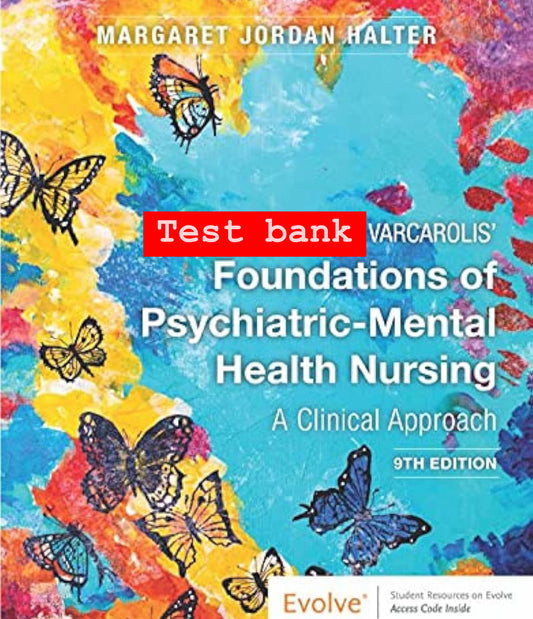 Test Bank for Varcarolis’ Foundations of Psychiatric-Mental Health Nursing: A Clinical Approach – 9th Edition (Halter)