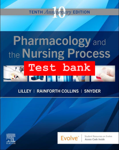 Test Bank for Pharmacology and the Nursing Process – 10th Edition (Lilley, Collins, Snyder)