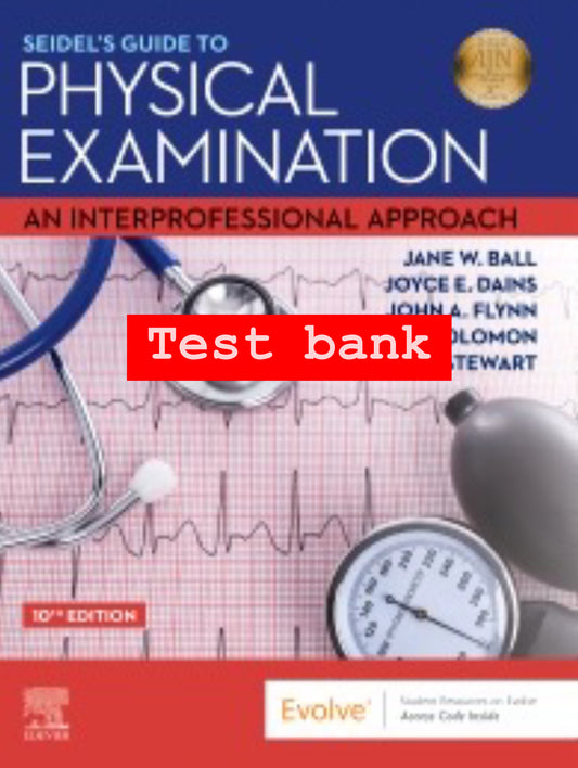Test Bank for Seidel’s Guide to Physical Examination: An Interprofessional Approach – 10th Edition (Ball, Dains, Flynn, Solomon, Stewart)