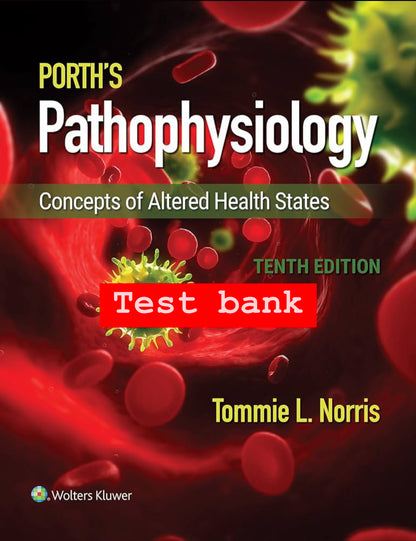 Test Bank for Porth’s Pathophysiology: Concepts of Altered Health – 10th Edition (Norris)