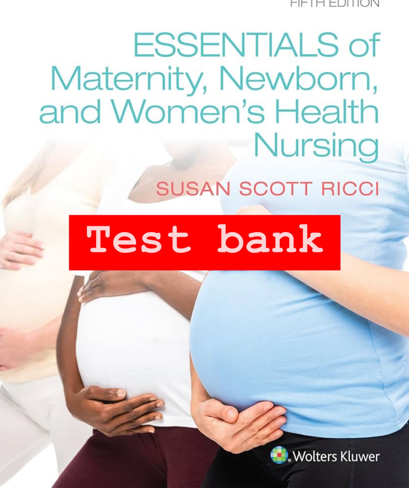 Essentials of Maternity, Newborn & Women’s Health Nursing – Test Bank (5th Edition, Ricci)