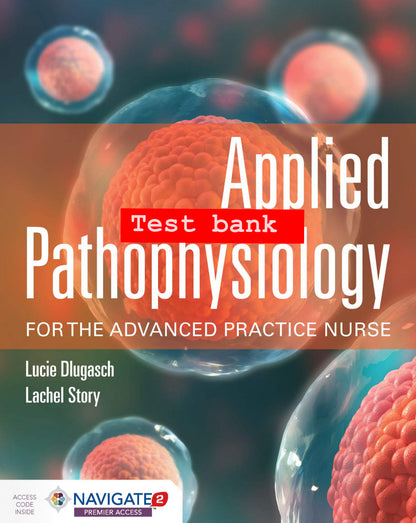 Applied Pathophysiology for the Advanced Practice Nurse — Test Bank (1st Edition, Dlugasch & Story)